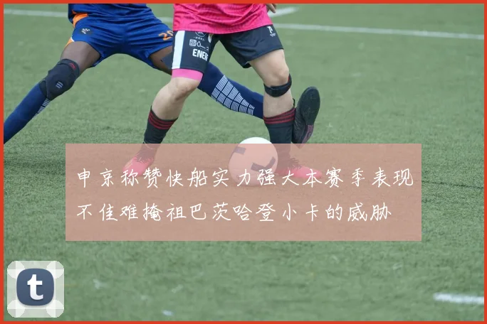 申京称赞快船实力强大本赛季表现不佳难掩祖巴茨哈登小卡的威胁