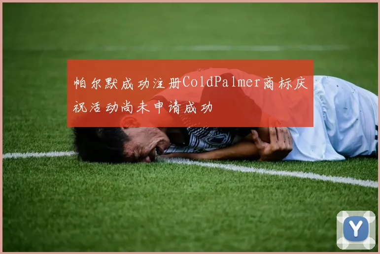 帕尔默成功注册ColdPalmer商标庆祝活动尚未申请成功