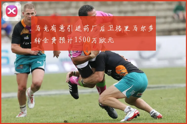 马竞有意引进药厂后卫格里马尔多转会费预计1500万欧元