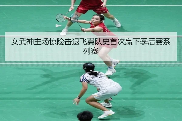 女武神主场惊险击退飞翼队史首次赢下季后赛系列赛